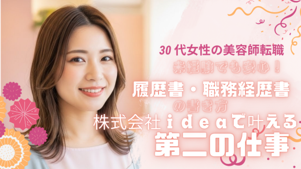 30代女性の美容師転職|未経験からの履歴書・職務経歴書の書き方は?株式会社ideaで叶える「第二の仕事」